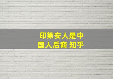 印第安人是中国人后裔 知乎